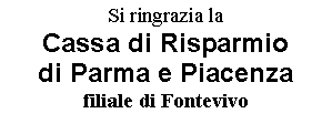 Casella di testo: Si ringrazia la Cassa di Risparmio di Parma e Piacenza filiale di Fontevivo 